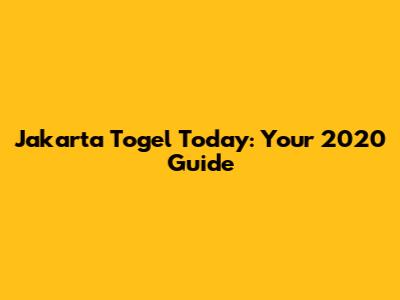 Jakarta Togel Today: Your 2020 Guide