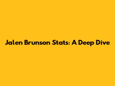 Jalen Brunson Stats: A Deep Dive