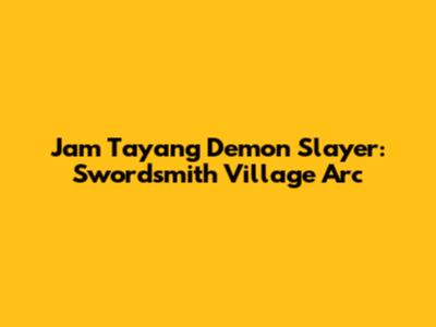 Jam Tayang Demon Slayer: Swordsmith Village Arc