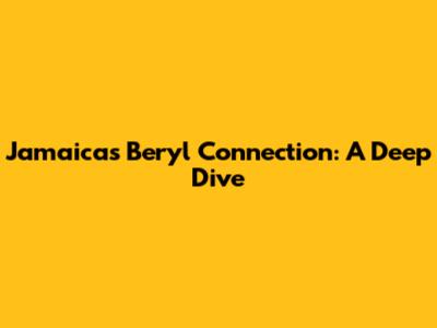 Jamaica's Beryl Connection: A Deep Dive