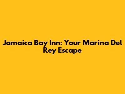 Jamaica Bay Inn: Your Marina Del Rey Escape