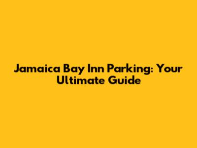 Jamaica Bay Inn Parking: Your Ultimate Guide