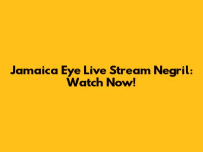 Jamaica Eye Live Stream Negril: Watch Now!