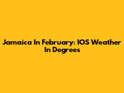 Jamaica In February: IOS Weather In Degrees