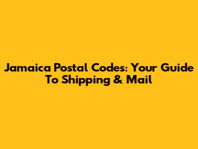 Jamaica Postal Codes: Your Guide To Shipping & Mail