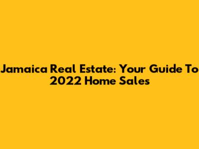 Jamaica Real Estate: Your Guide To 2022 Home Sales