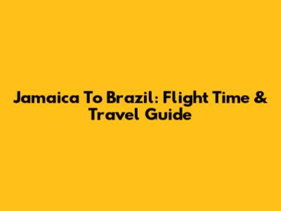 Jamaica To Brazil: Flight Time & Travel Guide