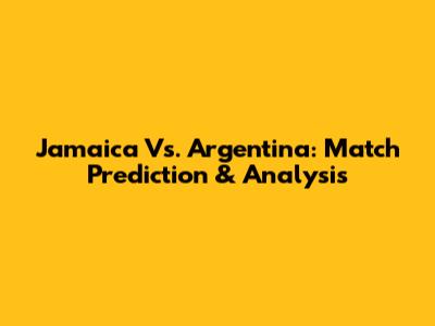 Jamaica Vs. Argentina: Match Prediction & Analysis
