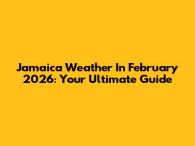 Jamaica Weather In February 2026: Your Ultimate Guide