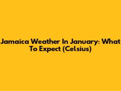 Jamaica Weather In January: What To Expect (Celsius)