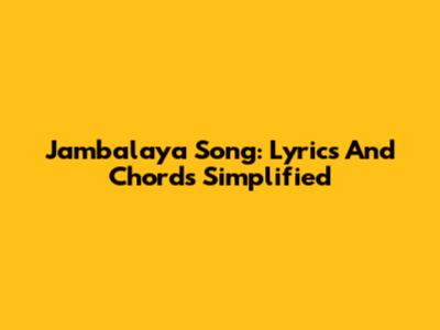 Jambalaya Song: Lyrics And Chords Simplified
