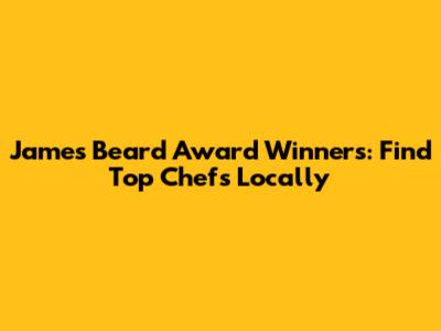 James Beard Award Winners: Find Top Chefs Locally