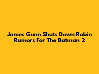 James Gunn Shuts Down Robin Rumors For The Batman 2
