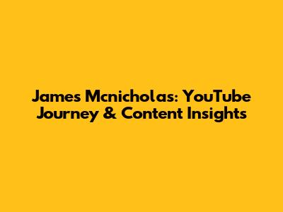 James Mcnicholas: YouTube Journey & Content Insights