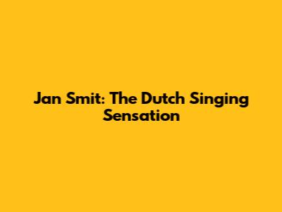 Jan Smit: The Dutch Singing Sensation