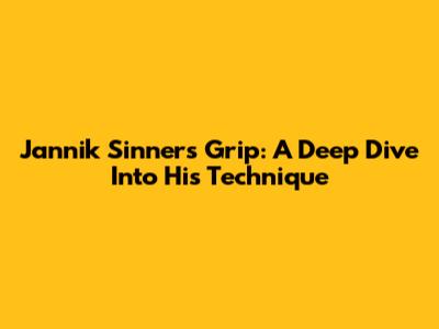 Jannik Sinner's Grip: A Deep Dive Into His Technique