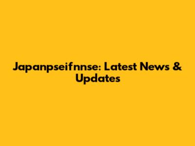 Japanpseifnnse: Latest News & Updates