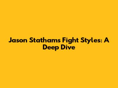 Jason Statham's Fight Styles: A Deep Dive