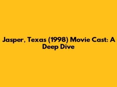 Jasper, Texas (1998) Movie Cast: A Deep Dive