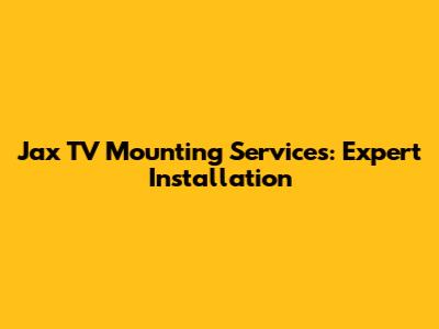 Jax TV Mounting Services: Expert Installation