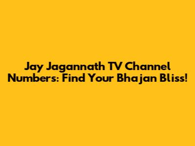 Jay Jagannath TV Channel Numbers: Find Your Bhajan Bliss!