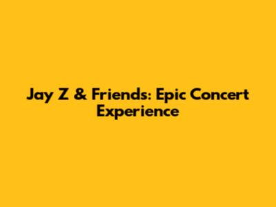 Jay Z & Friends: Epic Concert Experience