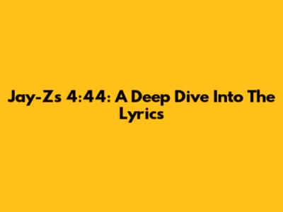 Jay-Z's 4:44: A Deep Dive Into The Lyrics