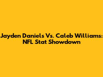 Jayden Daniels Vs. Caleb Williams: NFL Stat Showdown