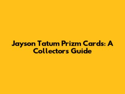 Jayson Tatum Prizm Cards: A Collector's Guide
