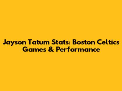 Jayson Tatum Stats: Boston Celtics Games & Performance