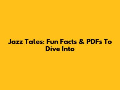 Jazz Tales: Fun Facts & PDFs To Dive Into