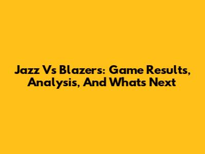 Jazz Vs Blazers: Game Results, Analysis, And What's Next