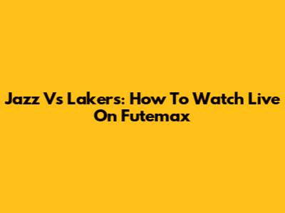 Jazz Vs Lakers: How To Watch Live On Futemax