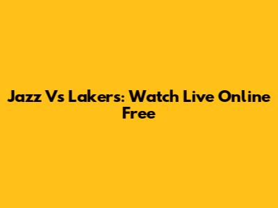 Jazz Vs Lakers: Watch Live Online Free