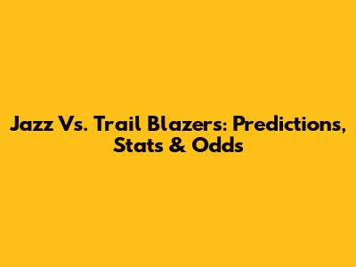 Jazz Vs. Trail Blazers: Predictions, Stats & Odds