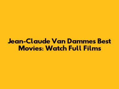 Jean-Claude Van Damme's Best Movies: Watch Full Films