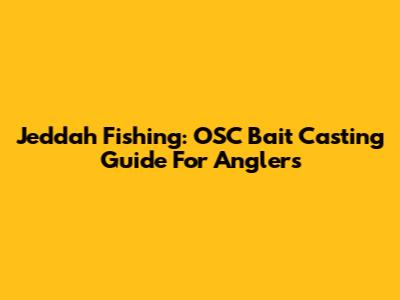 Jeddah Fishing: OSC Bait Casting Guide For Anglers