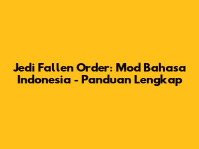 Jedi Fallen Order: Mod Bahasa Indonesia - Panduan Lengkap