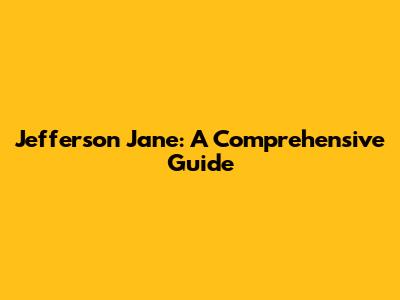Jefferson Jane: A Comprehensive Guide