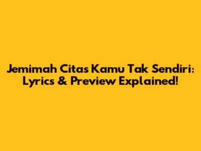 Jemimah Cita's 'Kamu Tak Sendiri': Lyrics & Preview Explained!