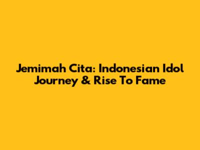 Jemimah Cita: Indonesian Idol Journey & Rise To Fame