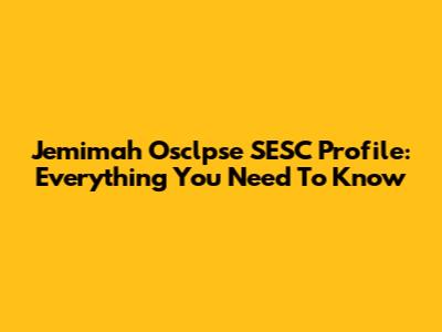 Jemimah Osclpse SESC Profile: Everything You Need To Know
