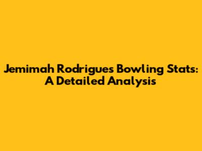 Jemimah Rodrigues Bowling Stats: A Detailed Analysis