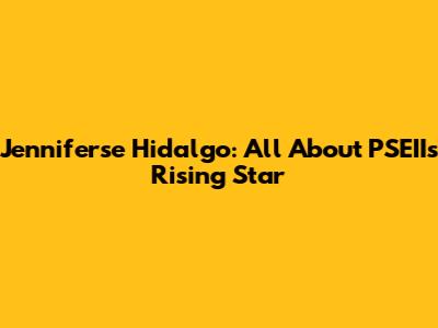 Jenniferse Hidalgo: All About PSEII's Rising Star