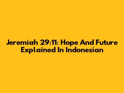Jeremiah 29:11: Hope And Future Explained In Indonesian