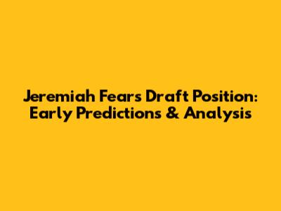 Jeremiah Fears' Draft Position: Early Predictions & Analysis