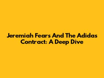 Jeremiah Fears And The Adidas Contract: A Deep Dive