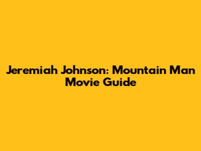 Jeremiah Johnson: Mountain Man Movie Guide