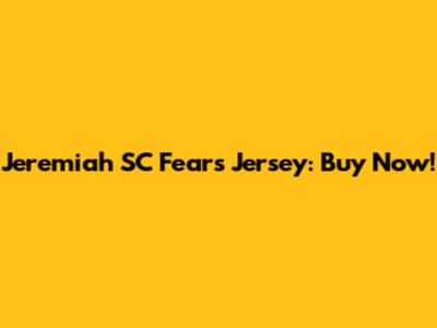 Jeremiah SC Fears Jersey: Buy Now!