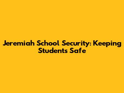Jeremiah School Security: Keeping Students Safe